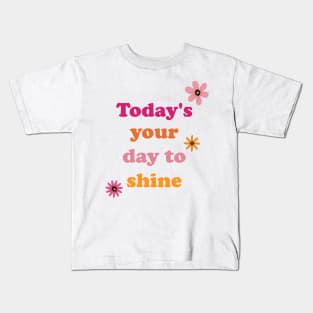 Today is your Day to shine Kids T-Shirt